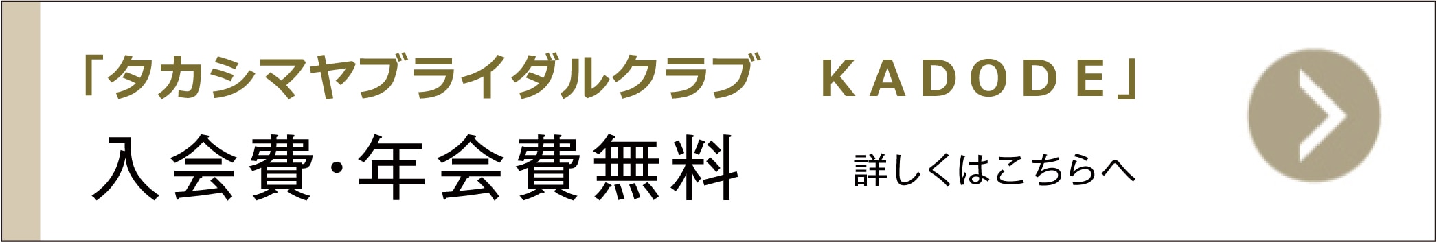 「タカシマヤブライダルクラブ　ＫＡＤＯＤＥ」入会費・年会費無料 詳しくはこちらへ