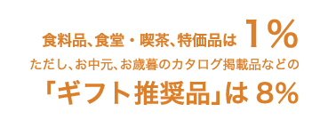 食料品、食堂・喫茶、特価品は1％　ただし、お中元、お歳暮のカタログ掲載品などの「ギフト推奨品」は8％