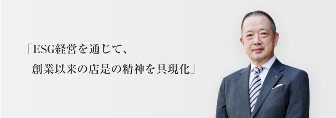 「ESG経営を通じて、創業以来の店是の精神を具現化」