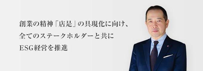 創業の精神「店是」の具現化に向け、全てのステークホルダーと共にESG経営を推進