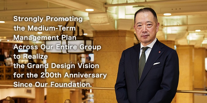 Strongly Promoting the Medium-Term Management Plan Across Our Entire Group to Realize the Grand Design Vision for the 200th Anniversary Since Our Foundation