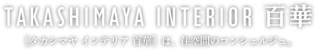 TAKASHIMAYA INTERIOR 百華