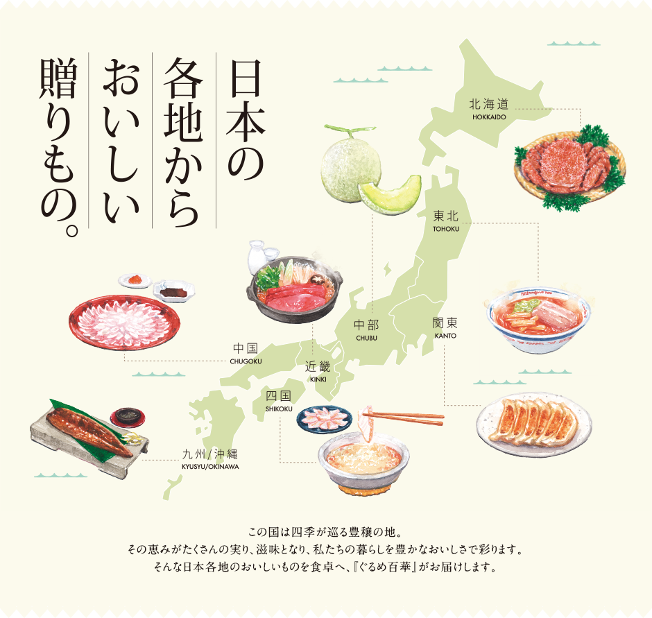 日本の各地からおいしい贈りもの。この国は四季が巡る豊穣の地。その恵みがたくさんの実り、滋味となり、私たちの暮らしを豊かなおいしさで彩ります。そんな日本各地のおいしいものを食卓へ、『ぐるめ百華』がお届けします。