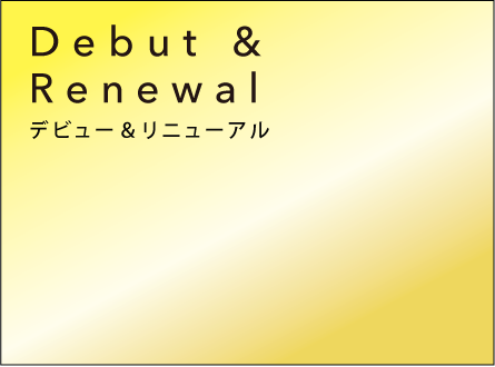 Debut & Renewal　デビュー&リニューアル