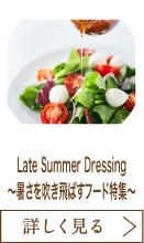 Late Summer Dressing ～暑さを吹き飛ばすフード特集～