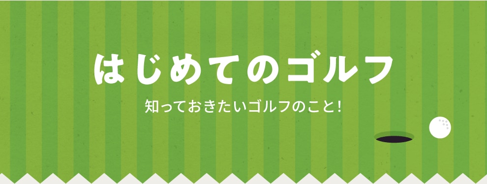 はじめてのゴルフ 知っておきたいゴルフのこと!