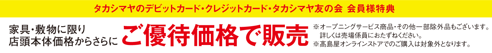 タカシマヤのデビットカード・クレジットカード・タカシマヤ友の会 会員様特典 家具・敷物に限り店頭本体価格からさらに ご優待価格で販売