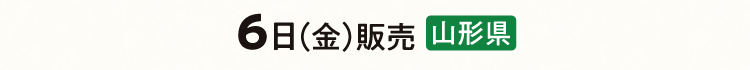 6日（金）販売 山形県