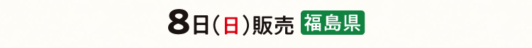 8日（日）販売 福島県