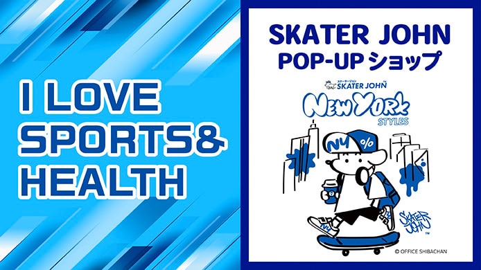 I LOVE SPORTS＆HEALTH<br>SKATER JOHN POP-UP ショップ