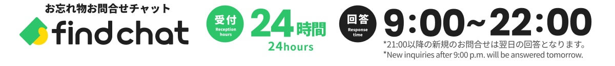お忘れ物お問い合わせチャット find chat 受付：24時間 回答：午前9時〜午後10時（午後9時移行の新規お問合せは翌日の回答となります。）
