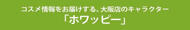 コスメ情報をお届けする、大阪店のキャラクター　「ホワッピー」