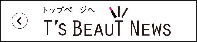 T'S BEAUTY NEWS トップページへ