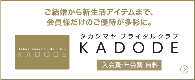 ご結婚から新生活アイテムまで、会員様だけのご優待が多彩に。タカシマヤブライダルクラブKADODE 入会費・年会費 無料