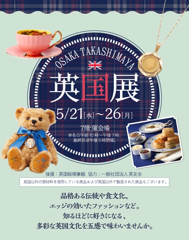 英国展 5/21［水］〜26［月］※各日午前10時〜午後7時、最終日は午後5時閉場。
