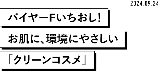 2024.09.24 バイヤーFいちおし! お肌に、環境にやさしい 「クリーンコスメ」