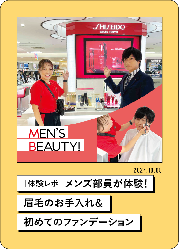 MEN'S BEAUTY! 2024.10.08 [体験レポ] メンズ部員が体験! 眉毛のお手入れ& 初めてのファンデーション