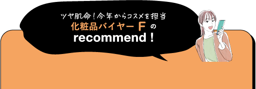 ツヤ肌命!今からコスメ担当 化粧品バイヤーFのrecommend!