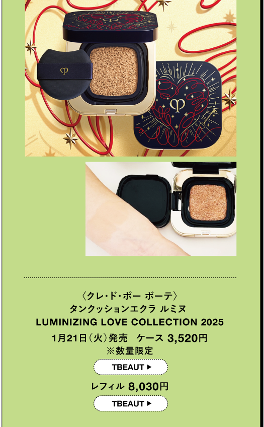 〈クレ・ド・ポーボーテ〉 タンクッションエクラ ルミヌ LUMINIZING LOVE COLLECTION 2025 1月21日(火)発売 ケース 3,520円 ※数量限定 TBEAUT レフィル 8,030円 TBEAUT