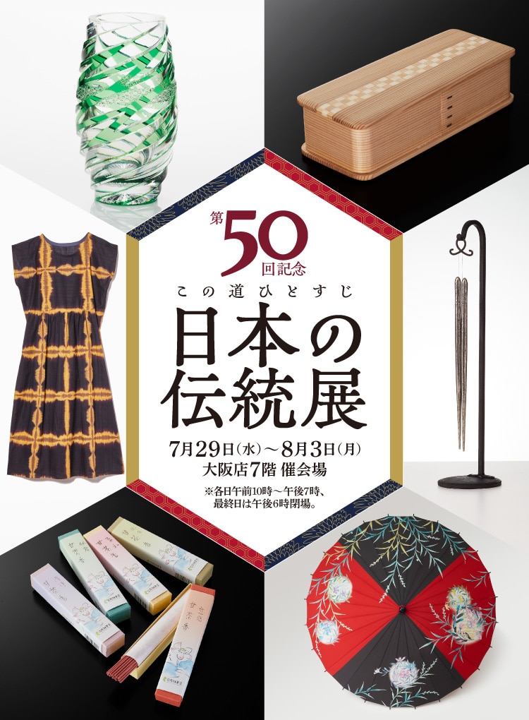 第50回記念 この道ひとすじ 日本の伝統展 7月29日(水)〜8月3日(月)大阪店7階 催会場