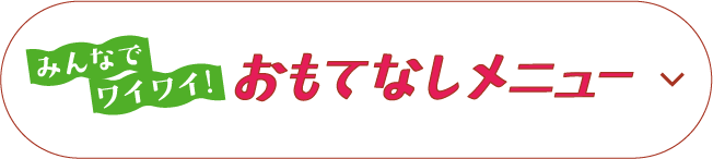 みんなでワイワイ！ おもてなしメニュー