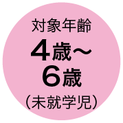 対象年齢 4歳〜6歳(未就学児)