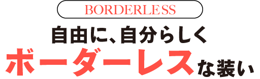 自由に、自分らしくボーダーレスな装い
