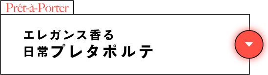 Prêt-à-Porter エレガンス香る日常プレタポルテ