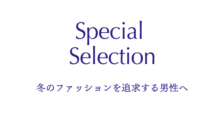 Special Selection 冬のファッションを追求する男性へ
