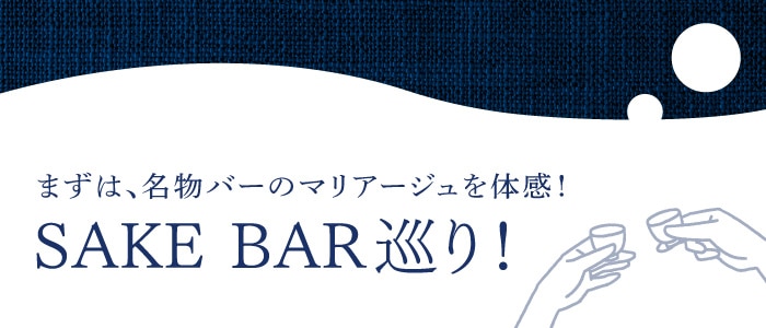 まずは、名物バーのマリアージュを体感! SAKE BAR巡り!