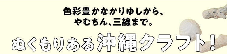 色彩豊かなかりゆしから、やむちん、三線まで。ぬくもりある沖縄クラフト！