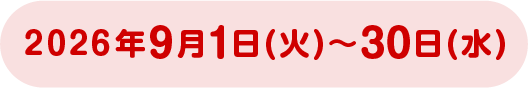 2026年9月1日(火)~30日(水)です