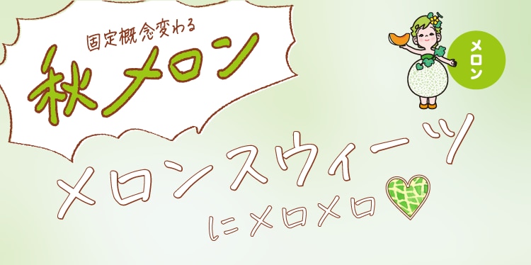 固定概念変わる秋メロン　メロンスウィーツにメロメロ♡　メロン