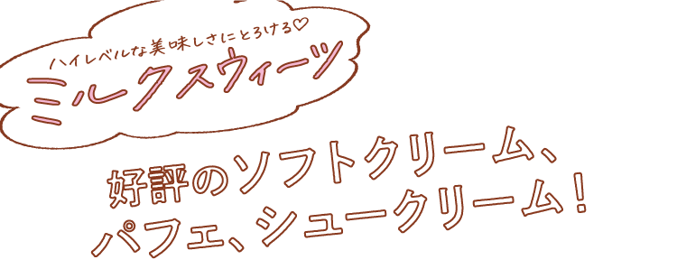 ハイレベルな美味しさにとろける♡ ・ミルクスウィーツ　好評のソフトクリーム、 ハフェ、シュークリーム!