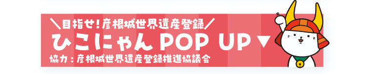 目指せ!彦根城世界遺産登録 ひこにゃん POP UP