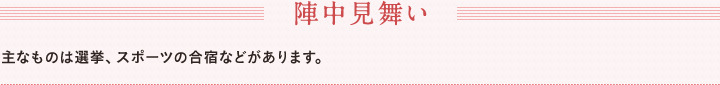 陣中見舞い　主なものは選挙、スポーツの合宿などがあります。