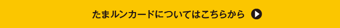 たまルンポイントカードについてはこちらから