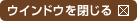 ウインドウを閉じる