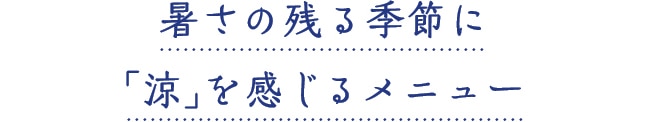 暑さの残る季節に「涼」を感じるメニュー