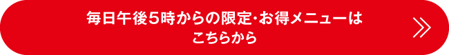毎日午後5時からの限定・お得メニューはこちらから