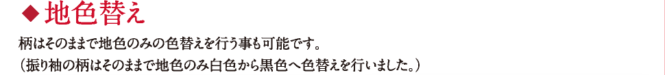 地色替え 柄はそのままで地色のみの色替えを行う事も可能です。（振り袖の柄はそのままで地色のみ白色から黒色へ色替えを行いました。）