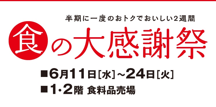 お得な14日間!/ 食の大感謝祭 ■11月13日[水]→26日[火] ■1・2階 食料品売場 「ありがとうの気持ちを、 お買得品の数々に乗せて。
