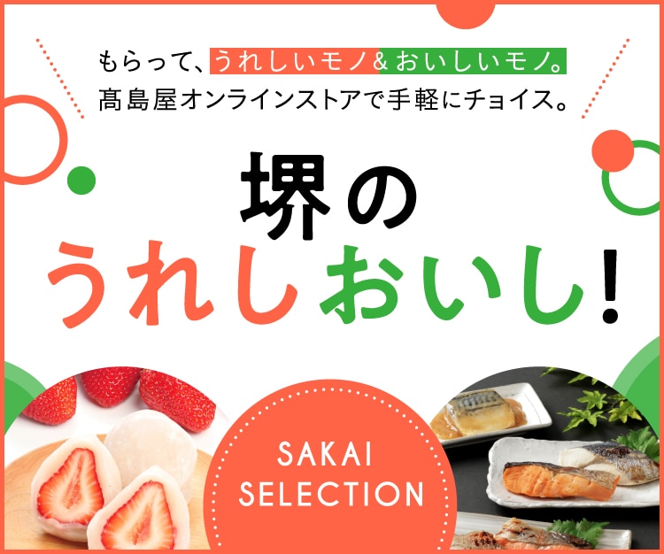 もらって、うれしいモノ&おいしいモノ。髙島屋オンラインストアで手軽にチョイス。堺のうれしおいし!