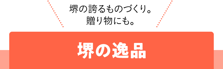 堺の誇るものづくり。贈り物にも。 堺の逸品