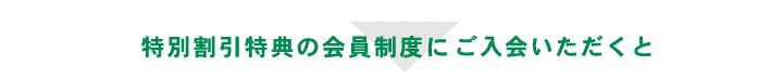 特別割引特典の会員制度にご入会いただくと