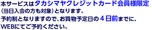 本サービスはご予約制です。（無料）お買物予定日の4日前までに、WEBにてご予約ください。