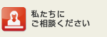 私たちにご相談ください