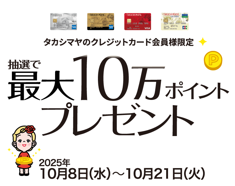 タカシマヤのクレジットカード会員様限定 抽選で最大10万ポイントプレゼント 2025年10月8日（水）〜10月21日（火）