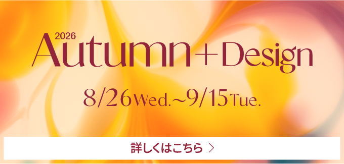 2026 Autumn + Design 8/26 Web. 〜 9/15 Tue. 詳しくはこちら