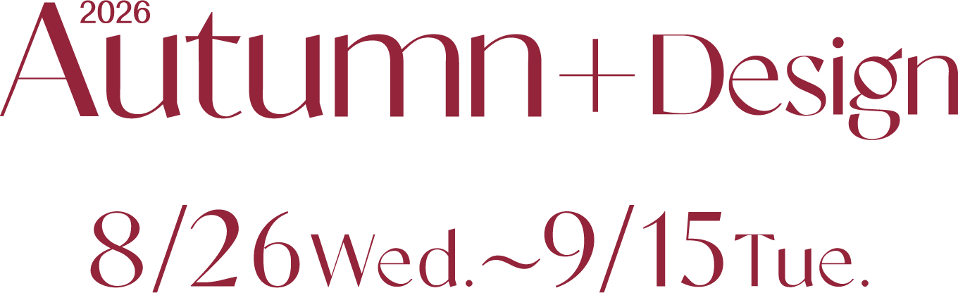 2026 Autumn + Design 8/26 Web. 〜 9/15 Tue. 毎日がときめく 新しいスタイル
